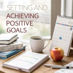 Setting and Achieving Positive Goals
